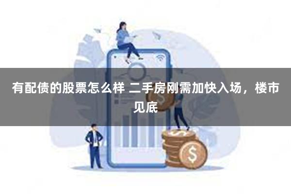 有配债的股票怎么样 二手房刚需加快入场，楼市见底