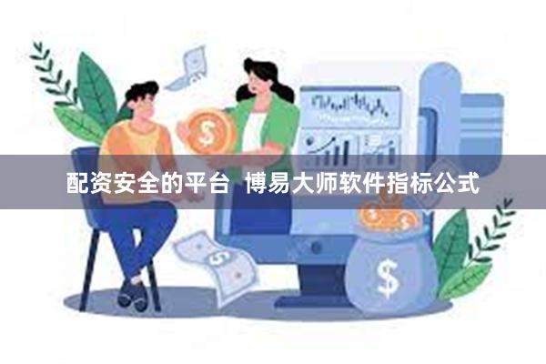 配资安全的平台  博易大师软件指标公式